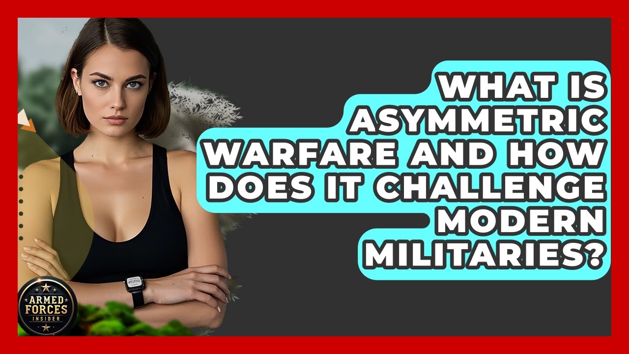 What Is Asymmetric Warfare And How Does It Challenge Modern Militaries? - Armed Forces Insider
