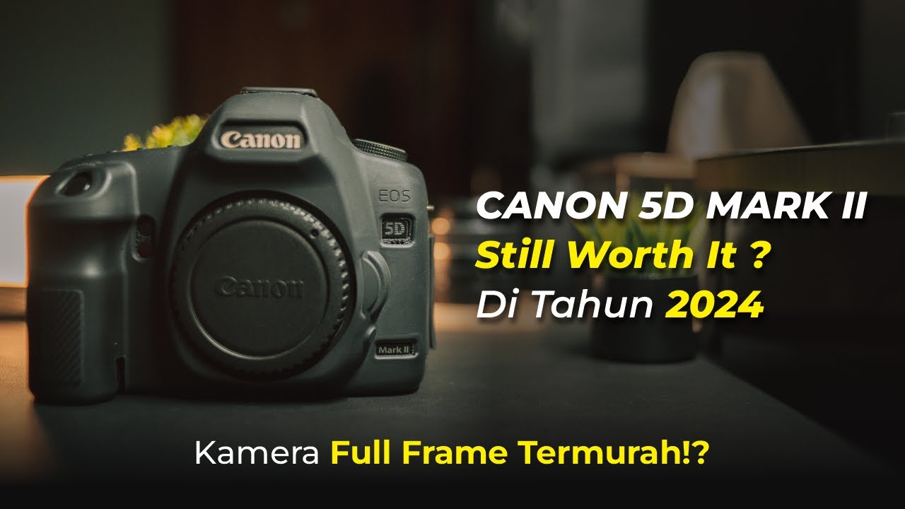 KAMERA FULL FRAME TERMURAH SAAT INI, APAKAH MASIH WORH IT? PENGALAMAN MEMAKAI CANON 5D MARK II