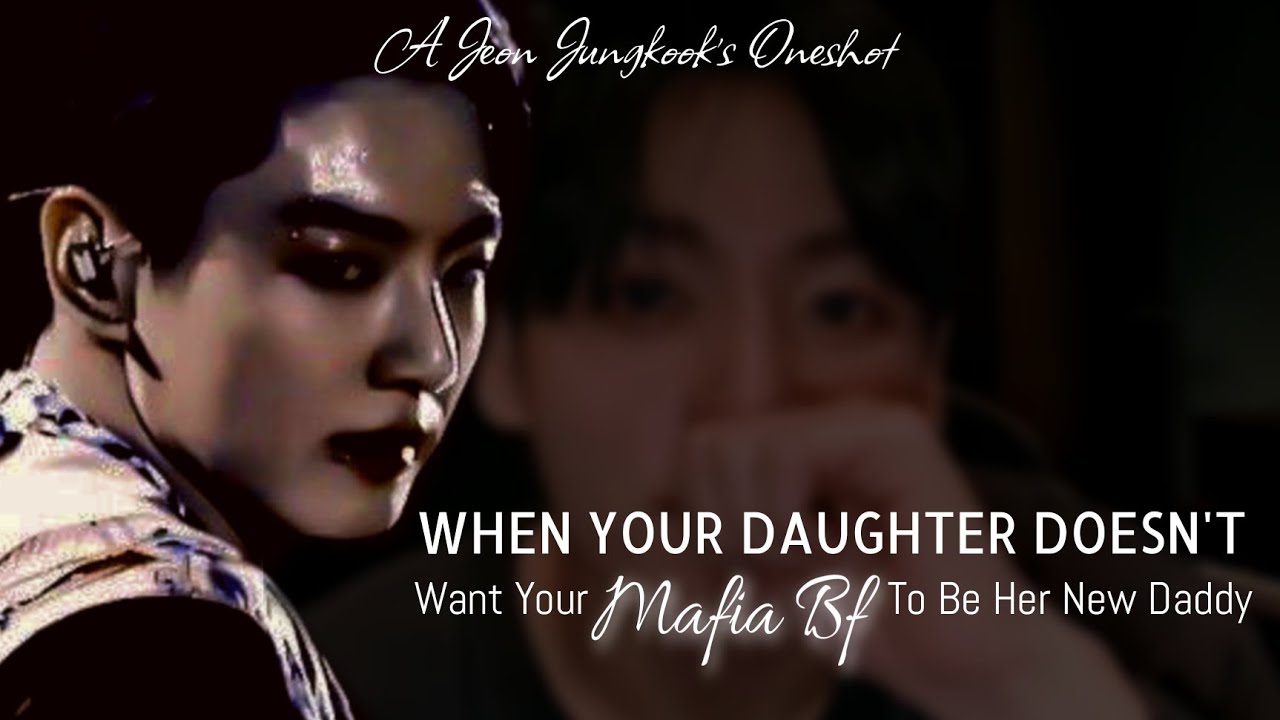 When Your Daughter Doesn't Want Your Mafia Boyfriend To Be Her New Daddy | Jungkook ff Oneshot