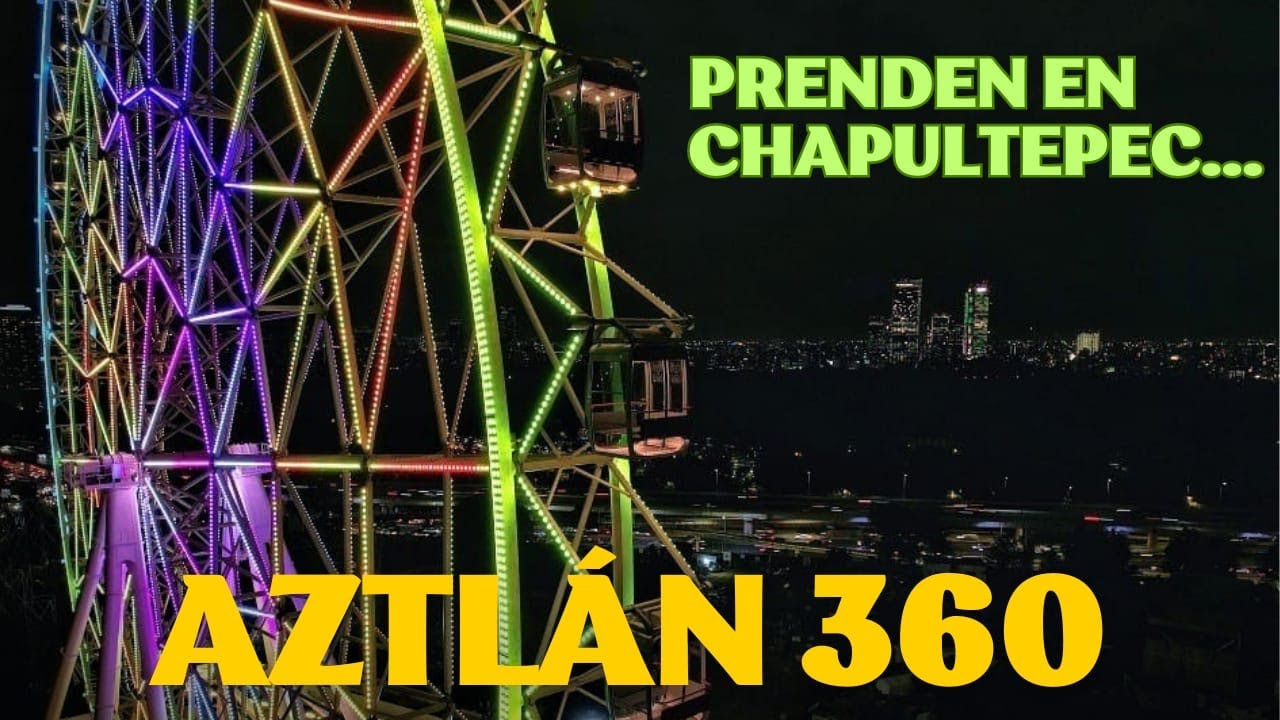 Encienden RUEDA de la fortuna AZTLÁN 360 en CHAPULTEPEC | CDMX