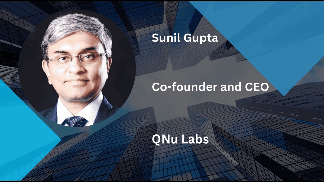 Sunil Gupta, Cofounder and CEO, QNu Labs (Also known as QuNu Labs)