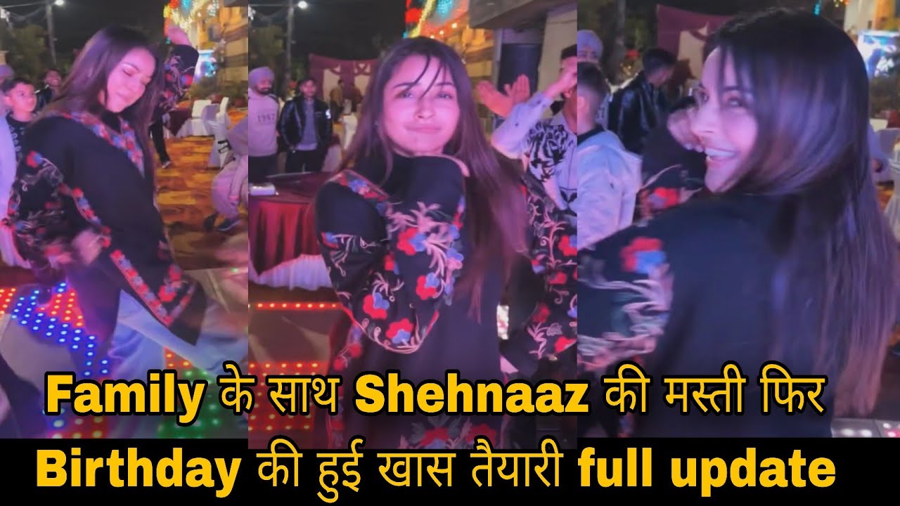 Family के साथ Shehnaaz की मस्ती फिर Birthday की हुई खास तैयारी full update 