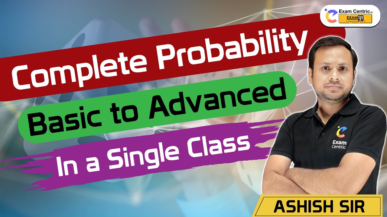 Complete Probability Math | Basic to Advanced | Ashish Sir | Exam Centric