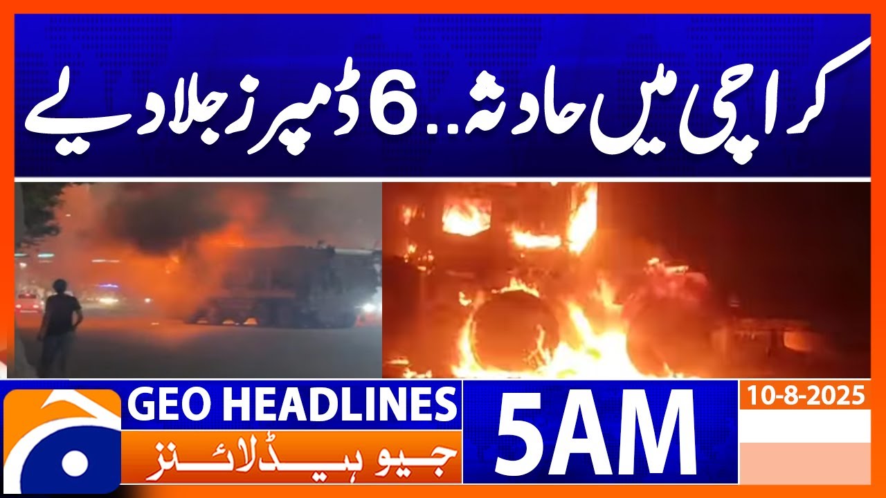 Accident in Karachi.. 6 dumpers set on fire | Headlines Geo News 5 AM | 10 August 2025