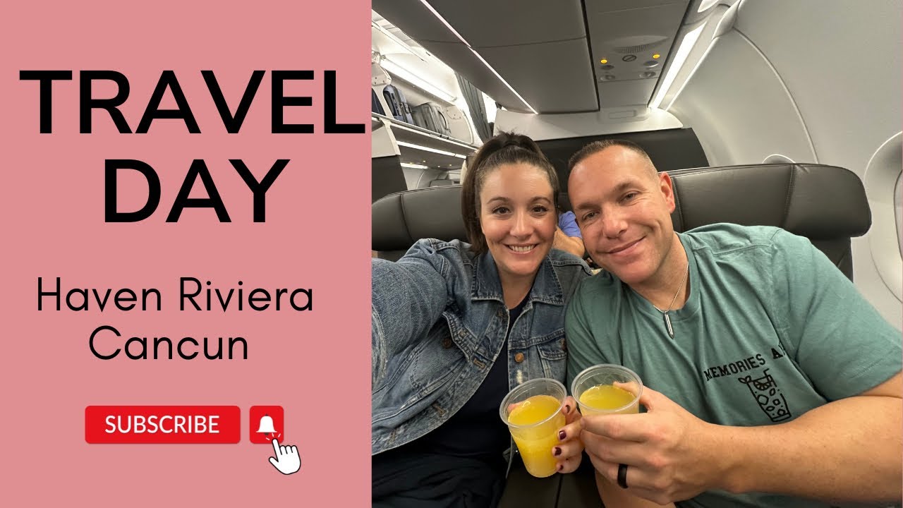 Travel Day | Haven Riviera Cancun