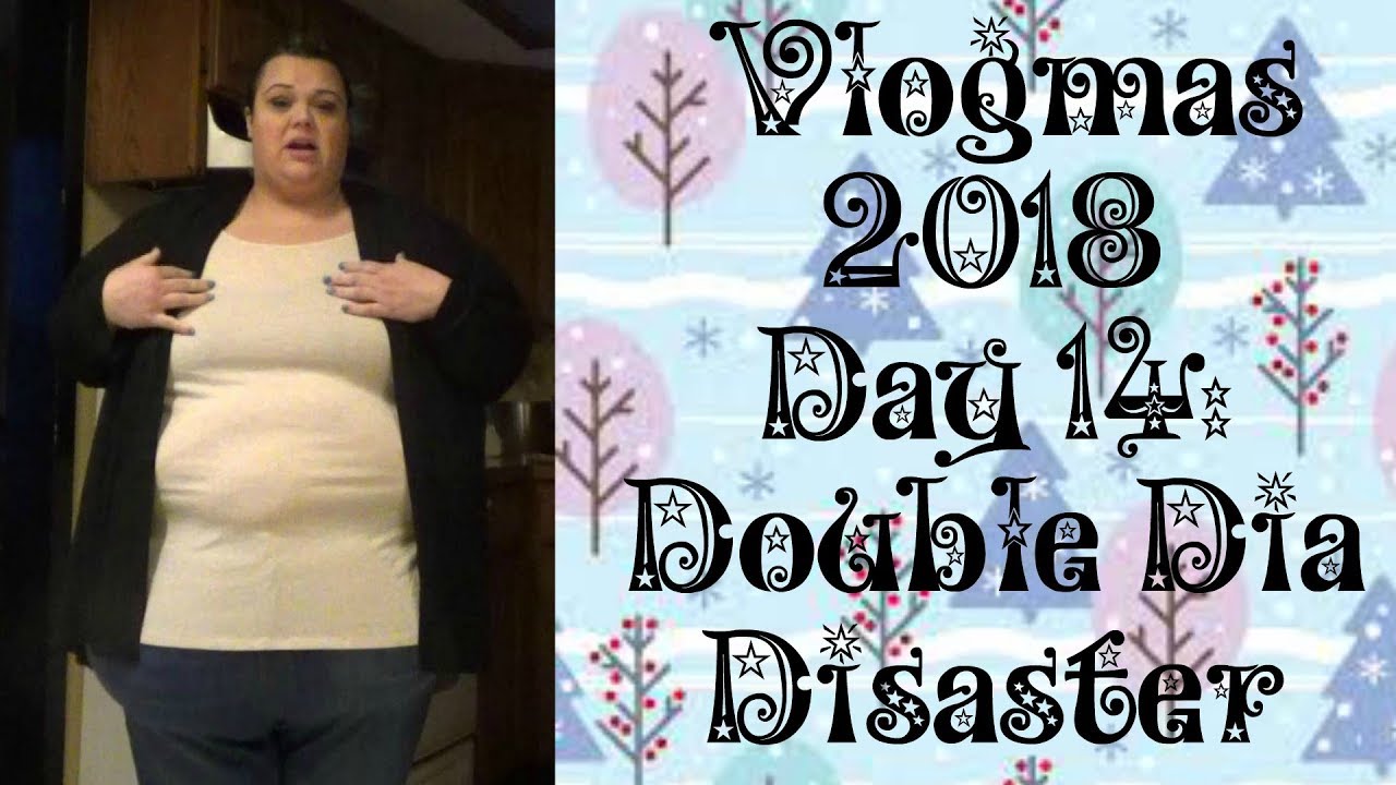 Vlogmas 2018 Day 14:  Double Dia Disaster