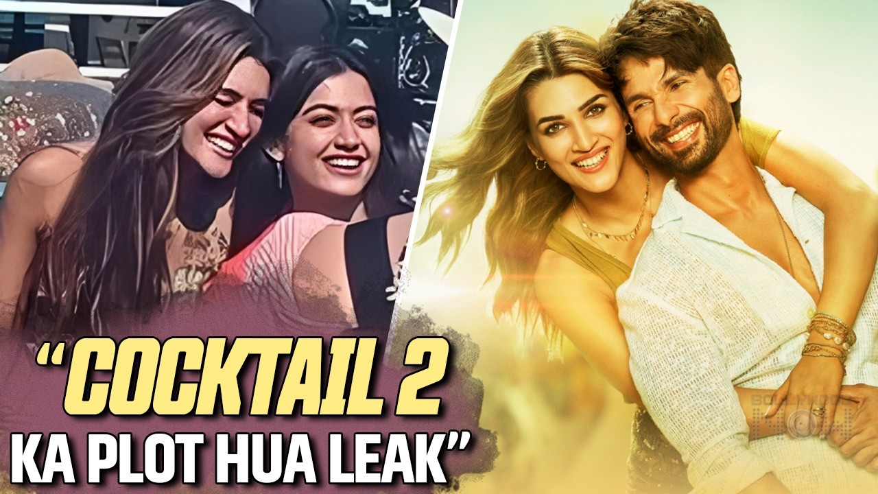 Cocktail 2 Plot LEAK: Not Shahid Kapoor, Kriti Sanon & Rashmika Mandanna To Play Such Character