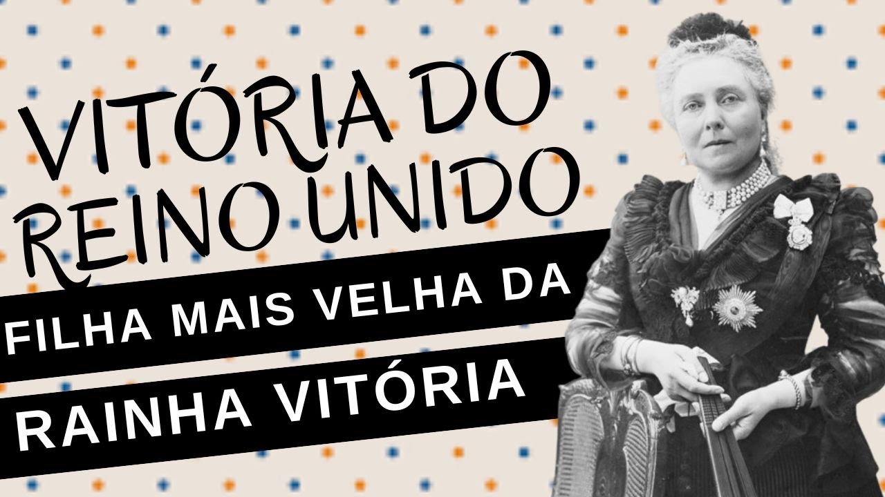 VITÓRIA DO REINO UNIDO,  a filha mais velha da RAINHA VITÓRIA que se tornou IMPERATRIZ DA ALEMANHA