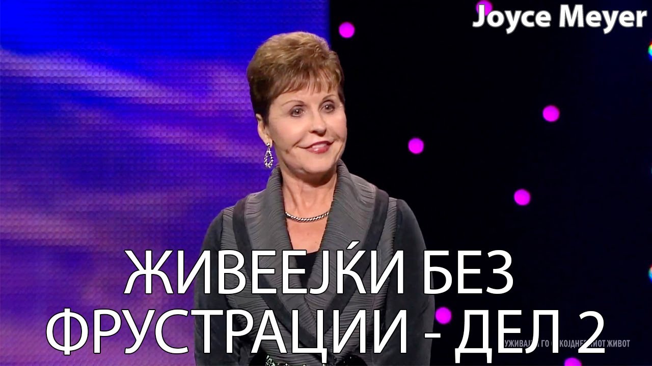 ЖИВЕЕЈЌИ БЕЗ ФРУСТРАЦИИ - ДЕЛ 2 | Joyce Meyer