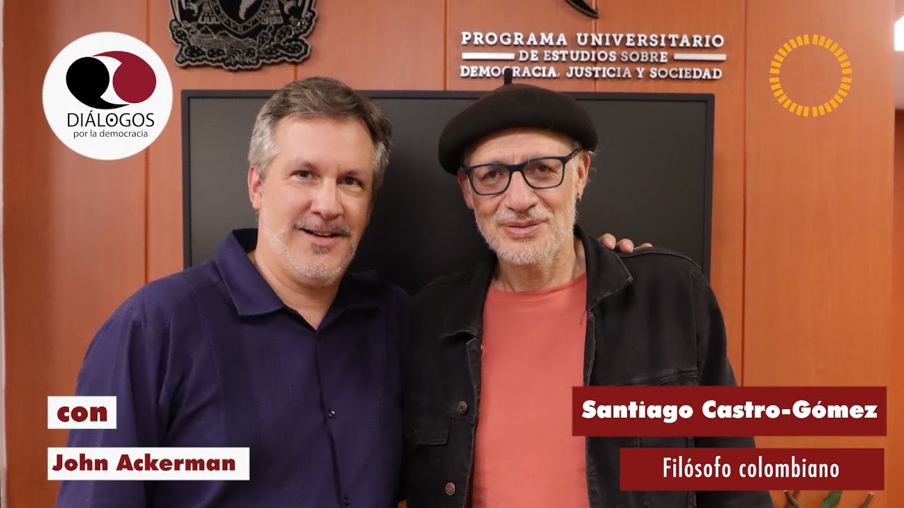 Diálogos por la democracia con John Ackerman y Santiago Castro-Gómez
