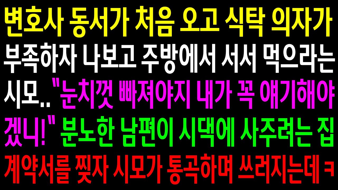 (반전사연)변호사 동서가 오고 식탁 의자가 부족하자 나보고 주방에 서서 먹으라는 시모..분노한 남편이 시댁에 사주려는 집계약서를 찢자 쓰러지는데[신청사연][사이다썰][사연라디오]