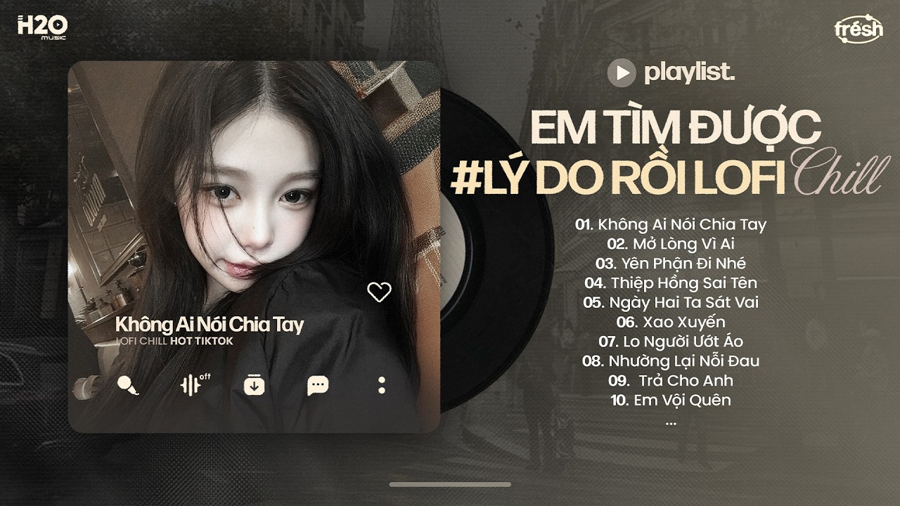 Em Tìm Được Lý Do Rồi Lofi - Không Ai Nói Chia Tay Lofi Hot Tiktok - Nhạc Chill TikTok 2026 #2