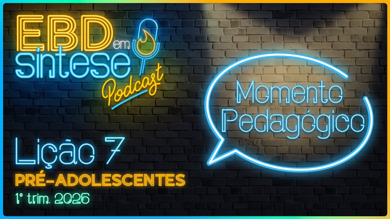 EBD em Síntese Podcast - LIÇÃO 7 - Pré - Adolescentes: Momento Pedagógico