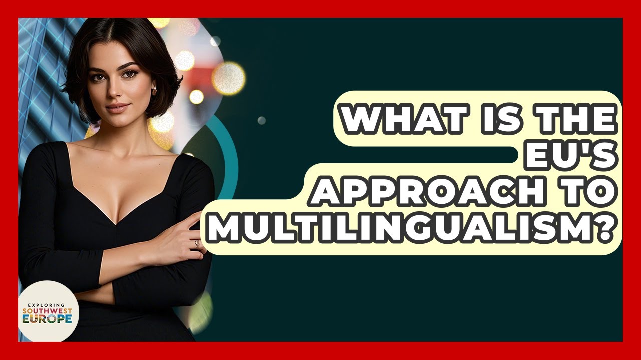 What Is The EU's Approach To Multilingualism? - Exploring Southwest Europe