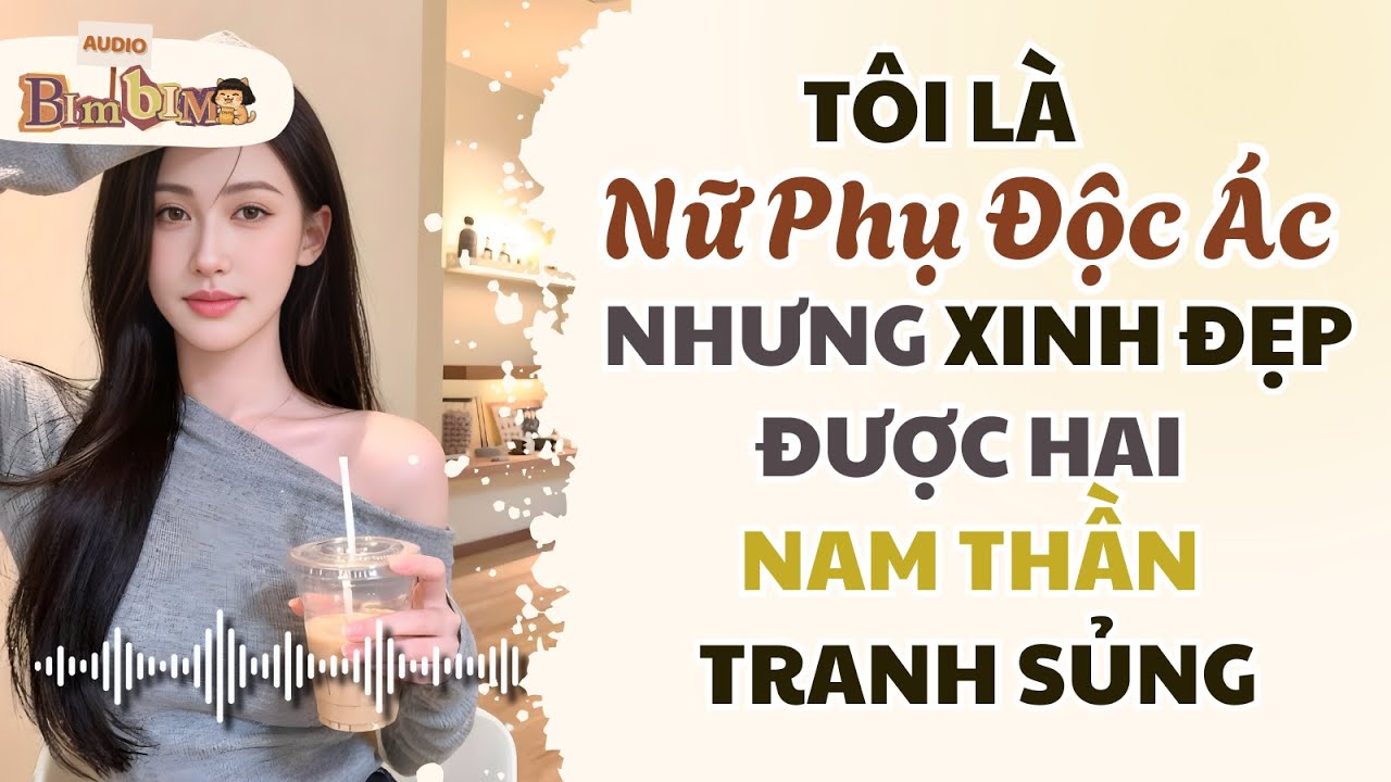 Full audio | Tôi Là Nữ Phụ Độc Ác Nhưng Xinh Đẹp, Được 2 Nam Thần Tranh Sủng | Bim Bim Audio