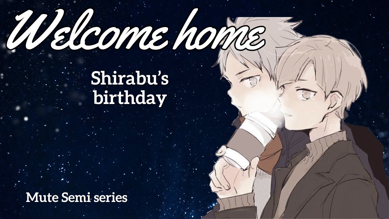 Welcome Home | Shirabu's Birthday Special ~ Mute Semi series | Haikyuu Texts