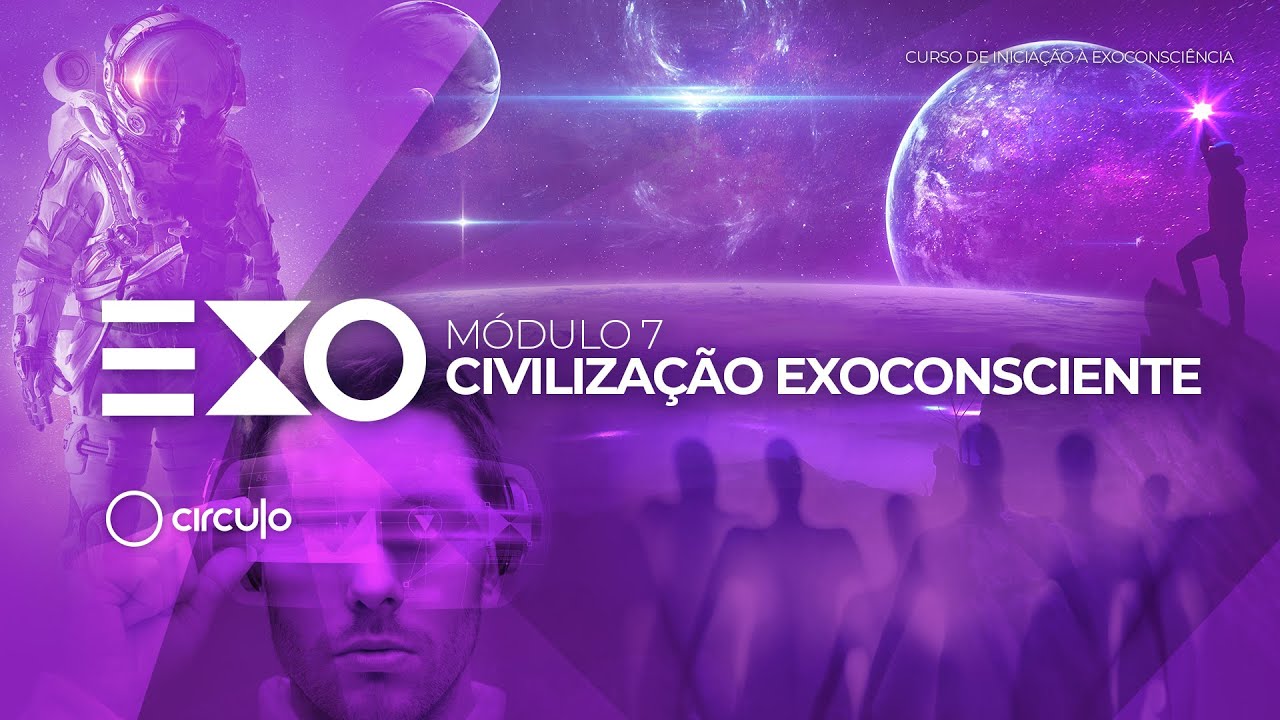 #7 Inicia&ccedil;&atilde;o &agrave; Exoconsci&ecirc;ncia | Conhe&ccedil;a o M&oacute;dulo Civiliza&ccedil;&atilde;o Exoconsciente
