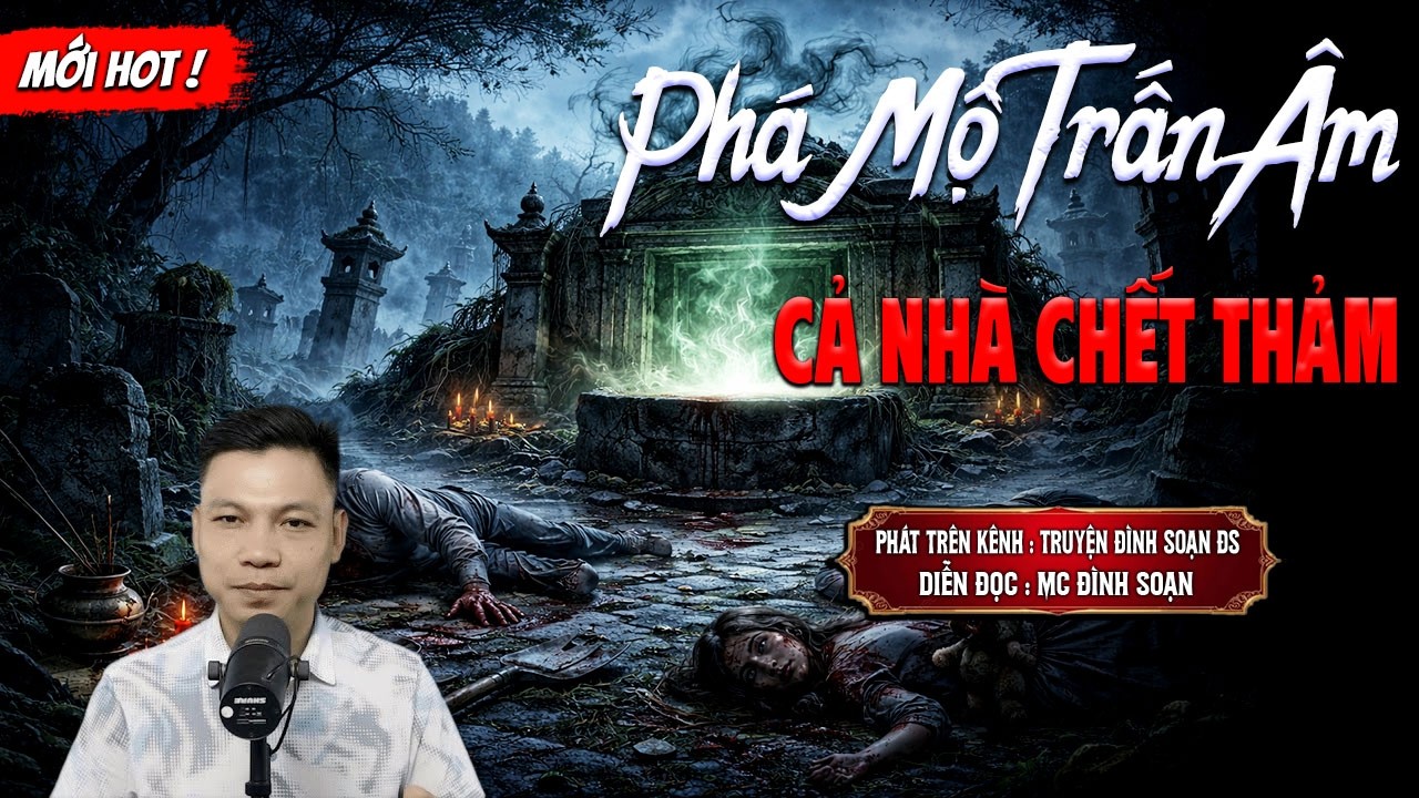 PHÁ MỘ TRẤN ÂM CẢ NHÀ CHẾT THẢM - truyện ma mới nhất 2026 | MC ĐÌNH SOẠN kể lại...
