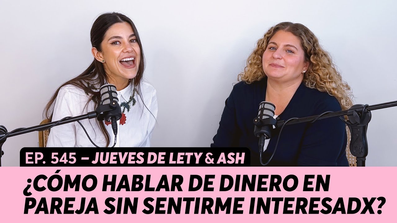 545. ¿Cómo hablar de dinero en pareja sin sentirme interesadx?  | Jueves de Lety & Ash