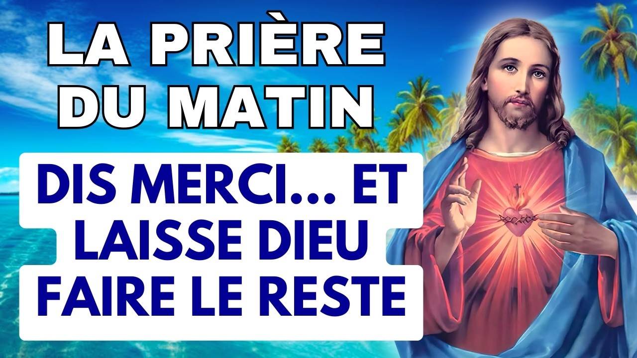 🌅 Prière du Matin - Remercie Dieu pour ce que tu as, et pour ce qu’Il prépare