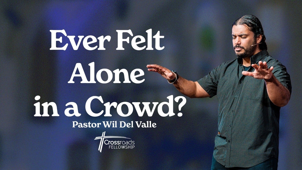 Ever Felt Alone in a crowd? | Pastor Wil Del Valle | Crossroads