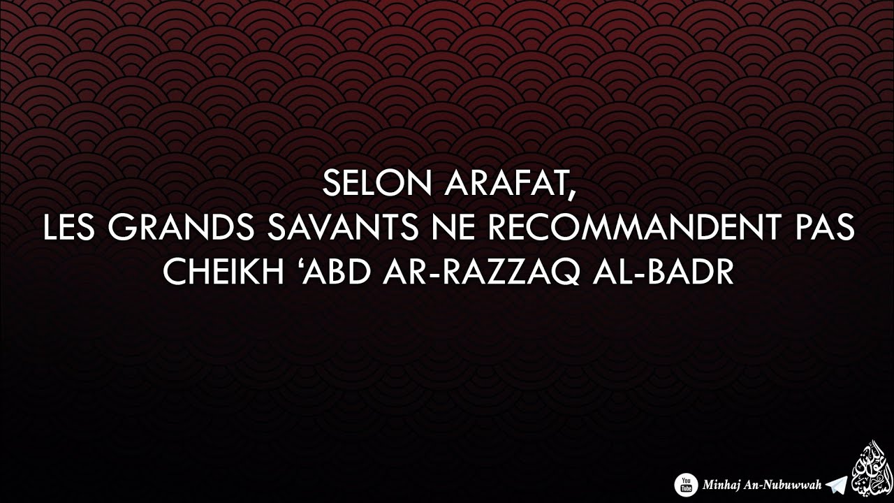 Selon Arafat, les grands savants ne recommandent pas Cheikh 'Abd Ar-Razzaq Al-Badr