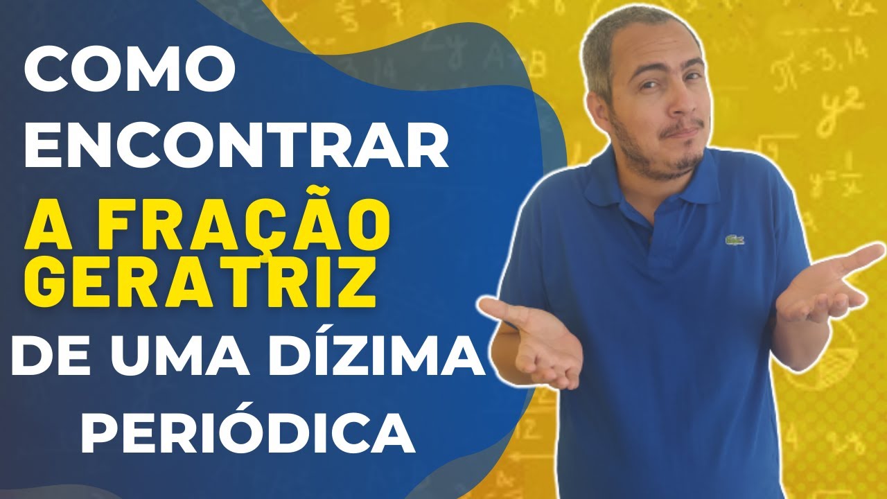 FRAÇÃO GERATRIZ DE UMA DÍZIMA PERIÓDICA