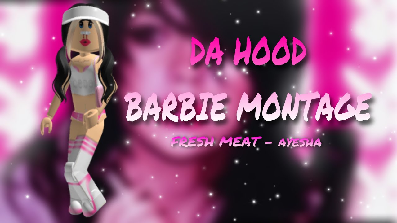 Da Hood Barbie Montage - Supers only / Fresh Meat by Ayesha