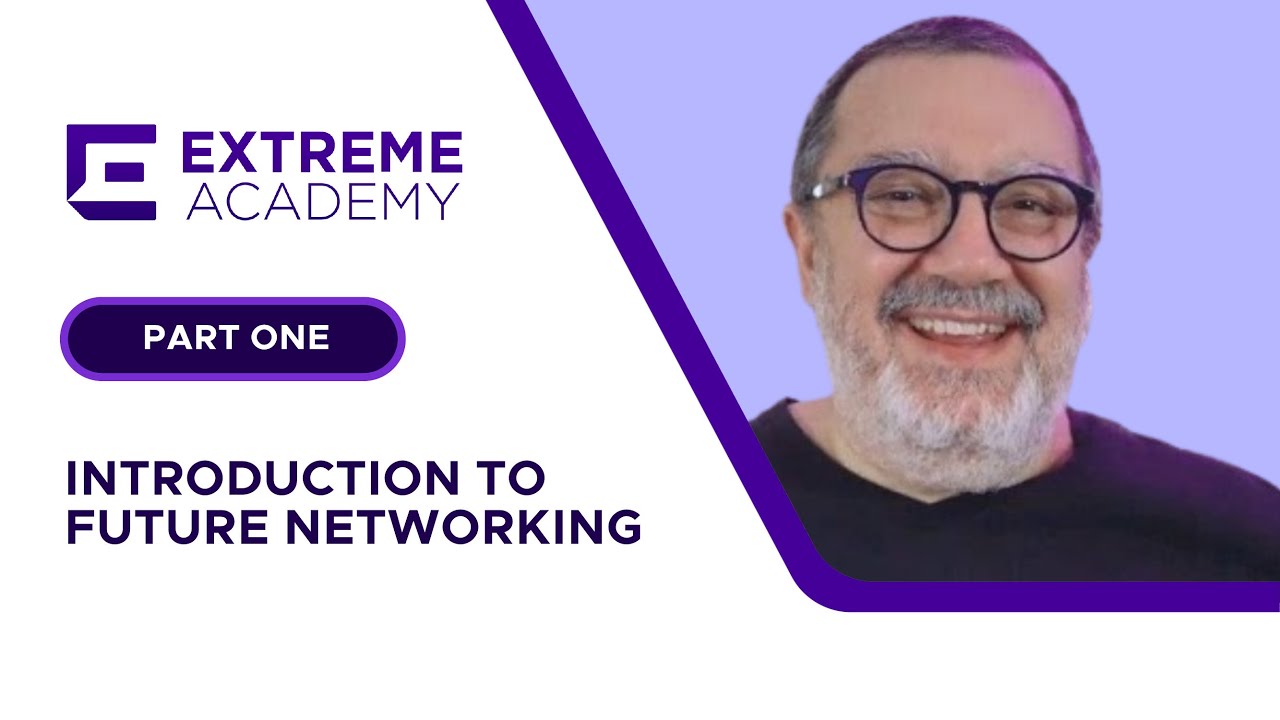 Introduction to Future Networking Part One - Extreme Academy Live