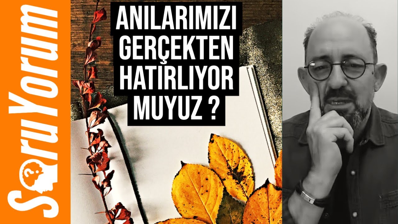 SoruYorum - Anılarımızı Gerçekten Hatırlıyor Muyuz ?