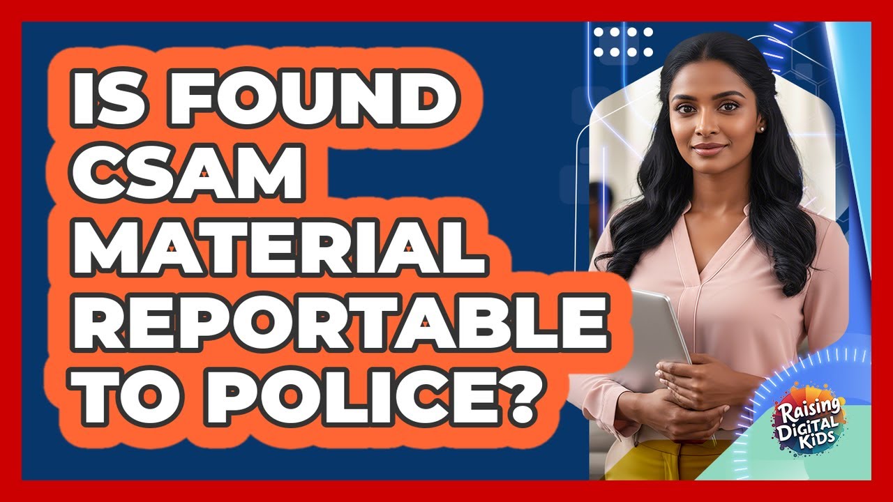 Is Found CSAM Material Reportable To Police?