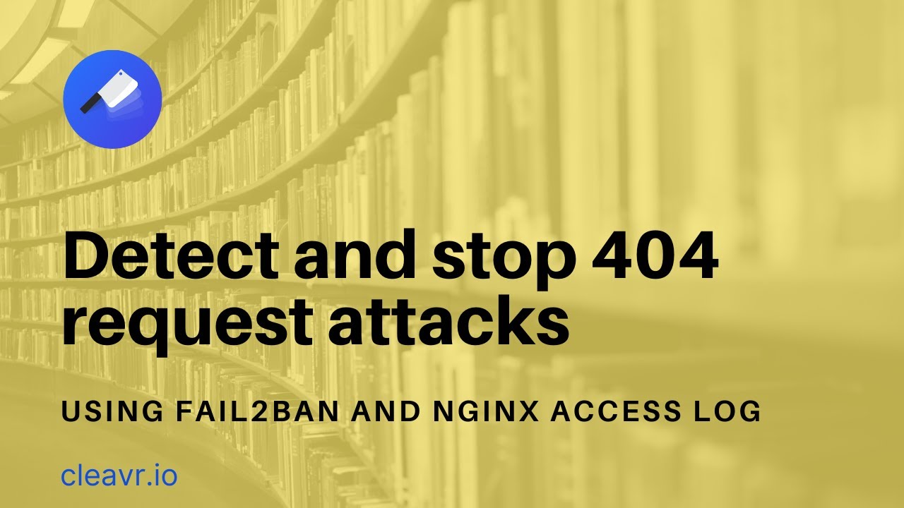 Detect and stop 404 request attacks with Fail2Ban and NGINX Access Logs