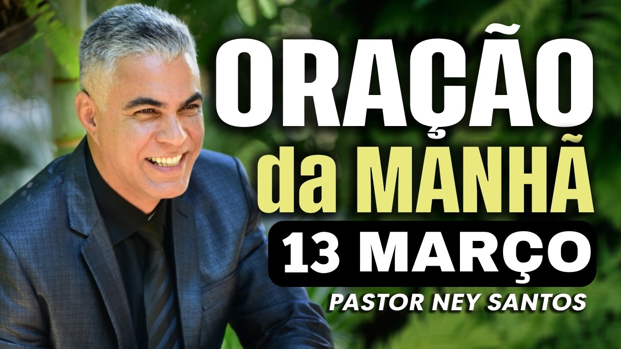 ORAÇÃO DA MANHÃ DIA 13 DE MARÇO