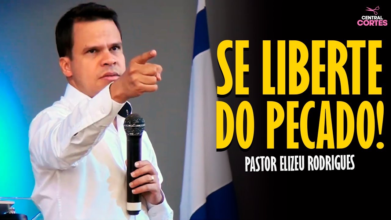 PASTOR ELIZEU RODRIGUES: SE LIBERTE DO PECADO! - PREGAÇÃO ANGELICAL