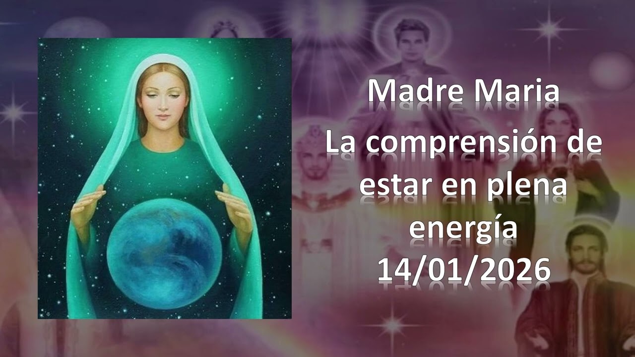 218 - Madre María - La comprensión de estar en plena energía - 14/01/2026