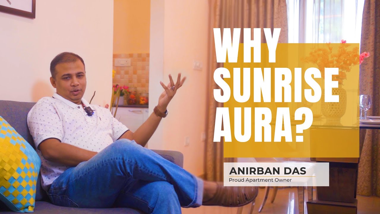 Why Sunrise Aura? Hear from Anirban Das - a proud apartment owner at Sunrise Aura