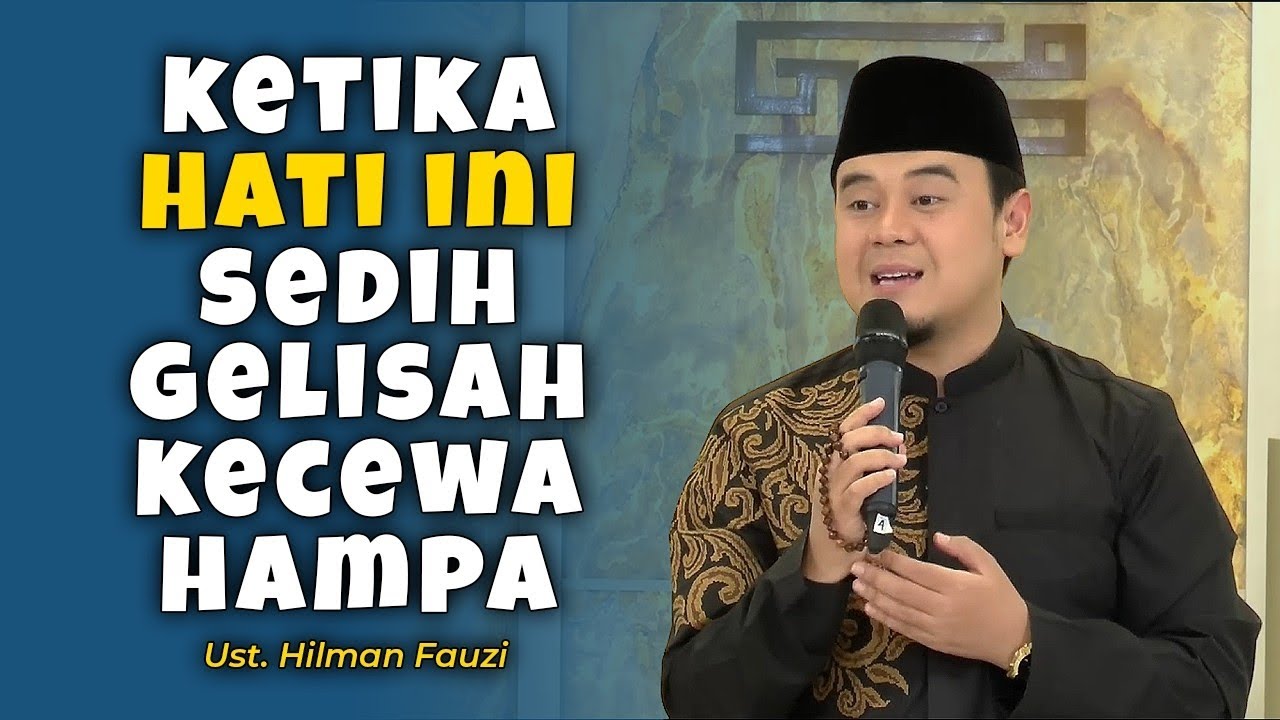 Ketika Hati Ini Sedih, Gelisah, Kecewa dan Hampa - Ust. Hilman Fauzi