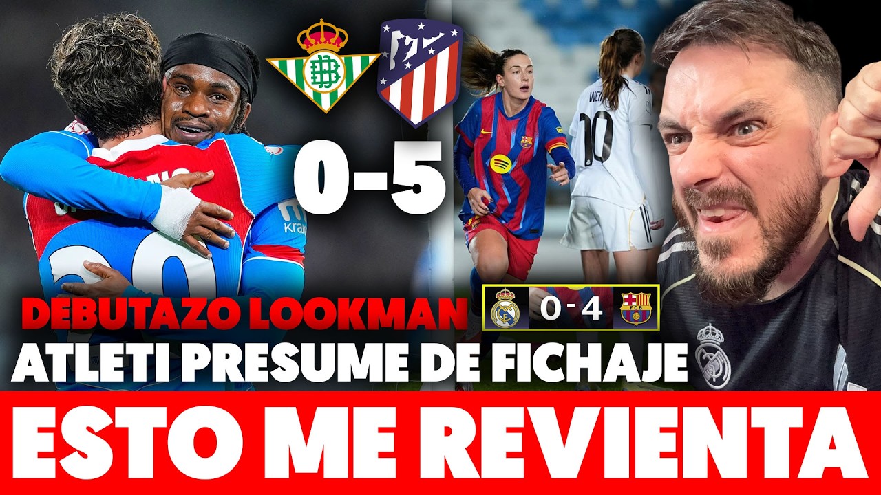 🤬¡ESTO ME REVIENTA! ATLETI YA ARRASA con LOOKMAN 0-5 al BETIS · BARÇA HUMILLA 0-4 al MADRID femenino