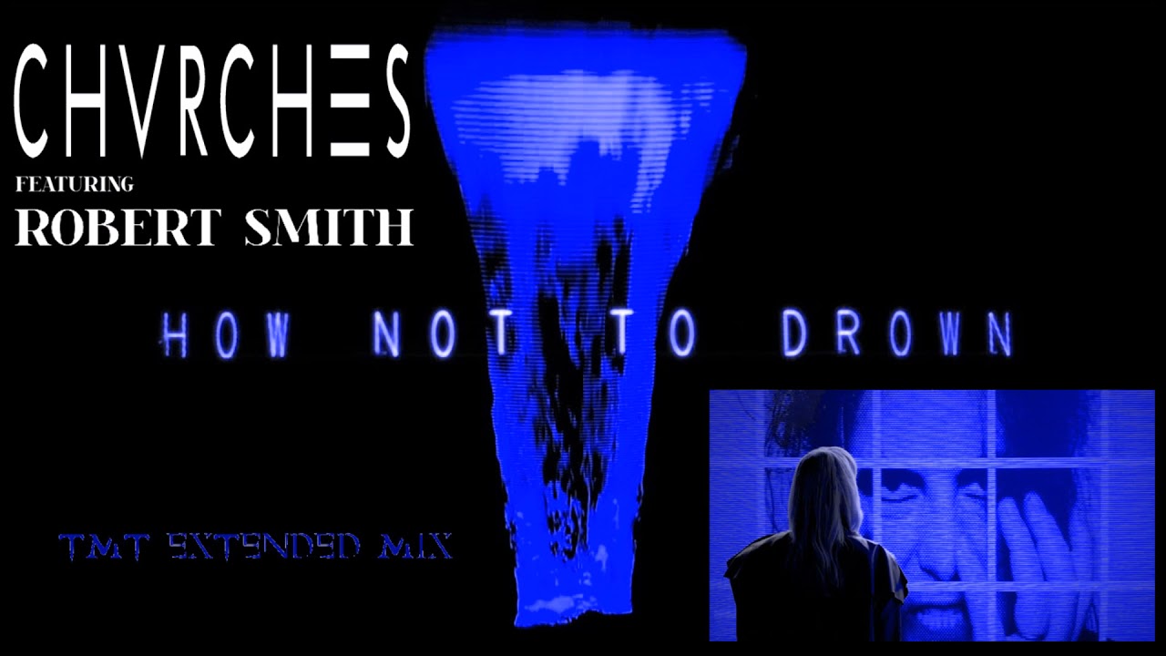 CHVRCHES, feat. Robert Smith - How Not To Drown [TMT Extended Mix]