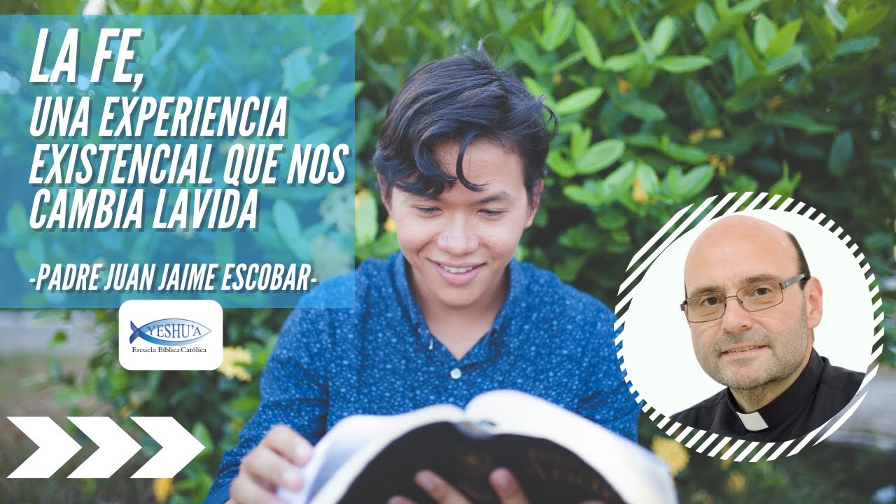 La Fe: Una experiencia existencial que nos cambia la vida - Padre Juan Jaime Escobar