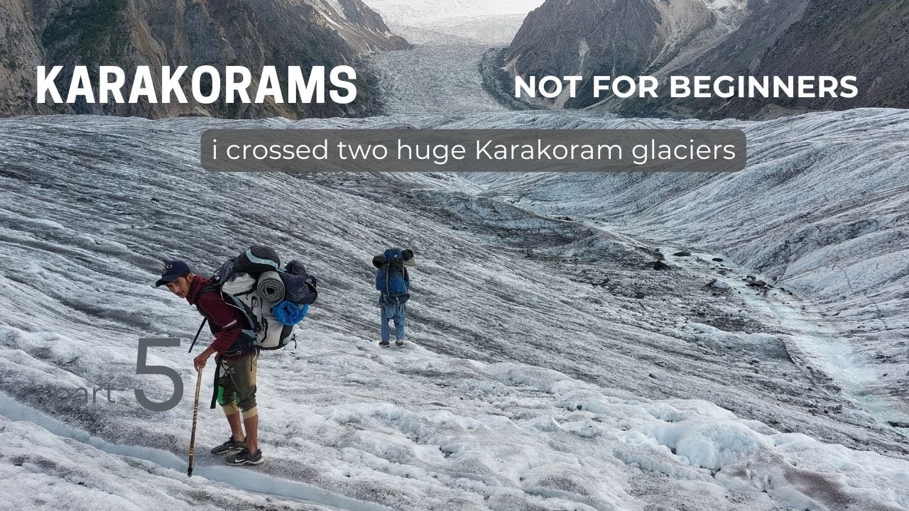 A Pakistani Crosses Two Big Karakoram glaciers in hopar valley- Miar,Barpo glaciers-Rush Lake part 5
