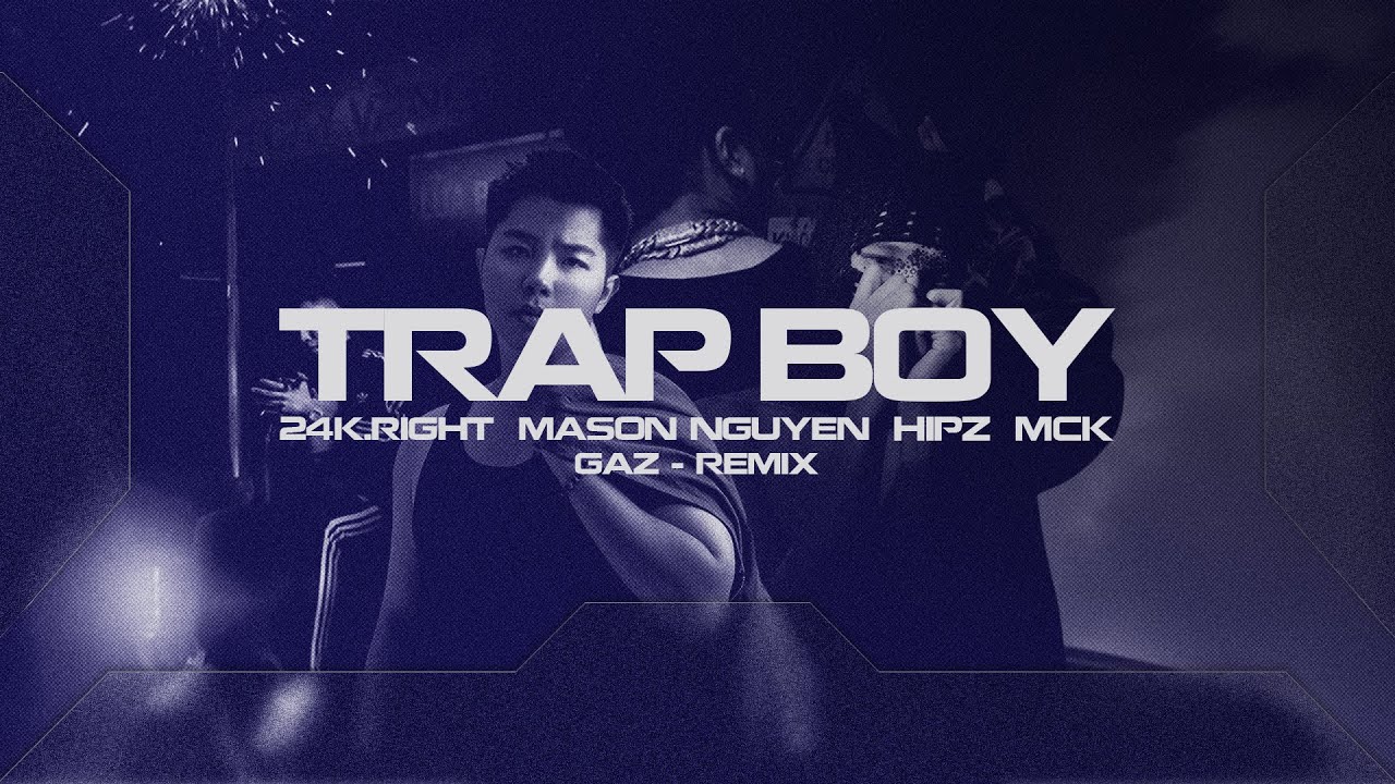 TRAP BOY - 24K.RIGHT x MASON NGUYỄN x MCK (Gaz Mix House Lak Lú)