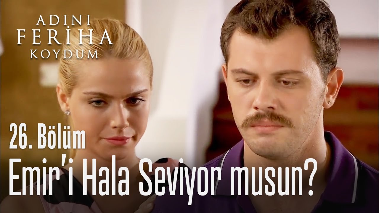 Emir'i hala seviyor musun? - Adını Feriha Koydum 26. Bölüm