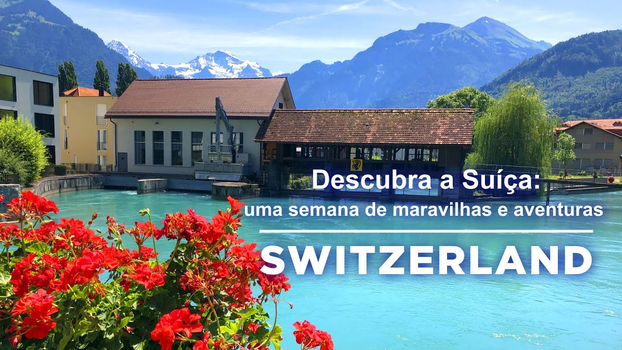 Descubra a Suíça: uma semana de maravilhas e aventuras - Switzerland Travel Guide