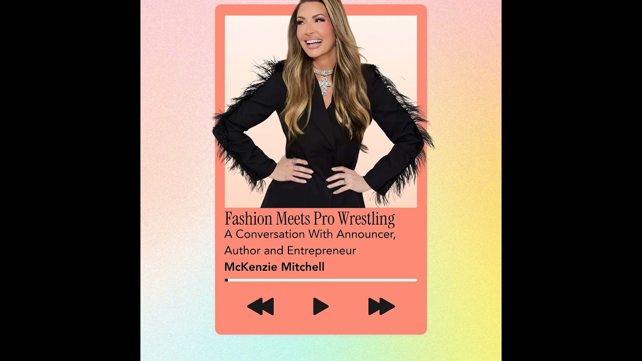 Fashion Meets Pro Wrestling: A Conversation With Announcer, Author and Entrepreneur McKenzie Mitc...