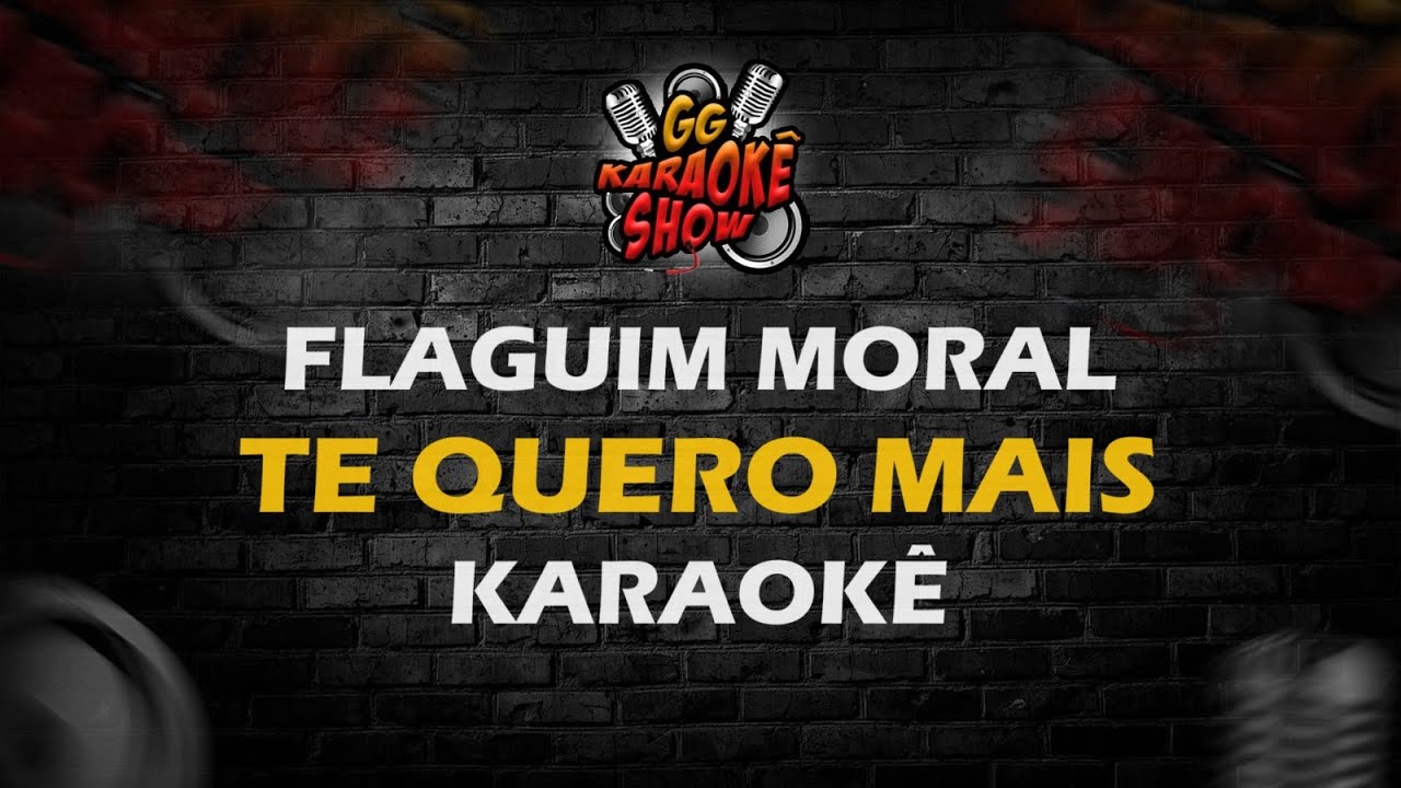 Te Quero Mais - Karaokê/ Flaguim Moral
