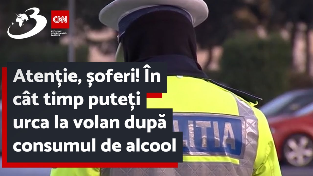 Atenție, șoferi! În cât timp puteți urca la volan după consumul de alcool