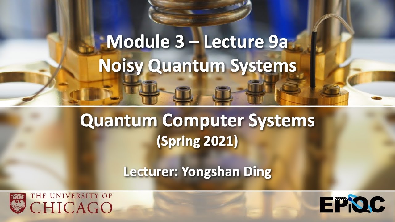 Lecture9a: Noisy Quantum Systems | Quantum Computer Systems @ UChicago, Yongshan Ding