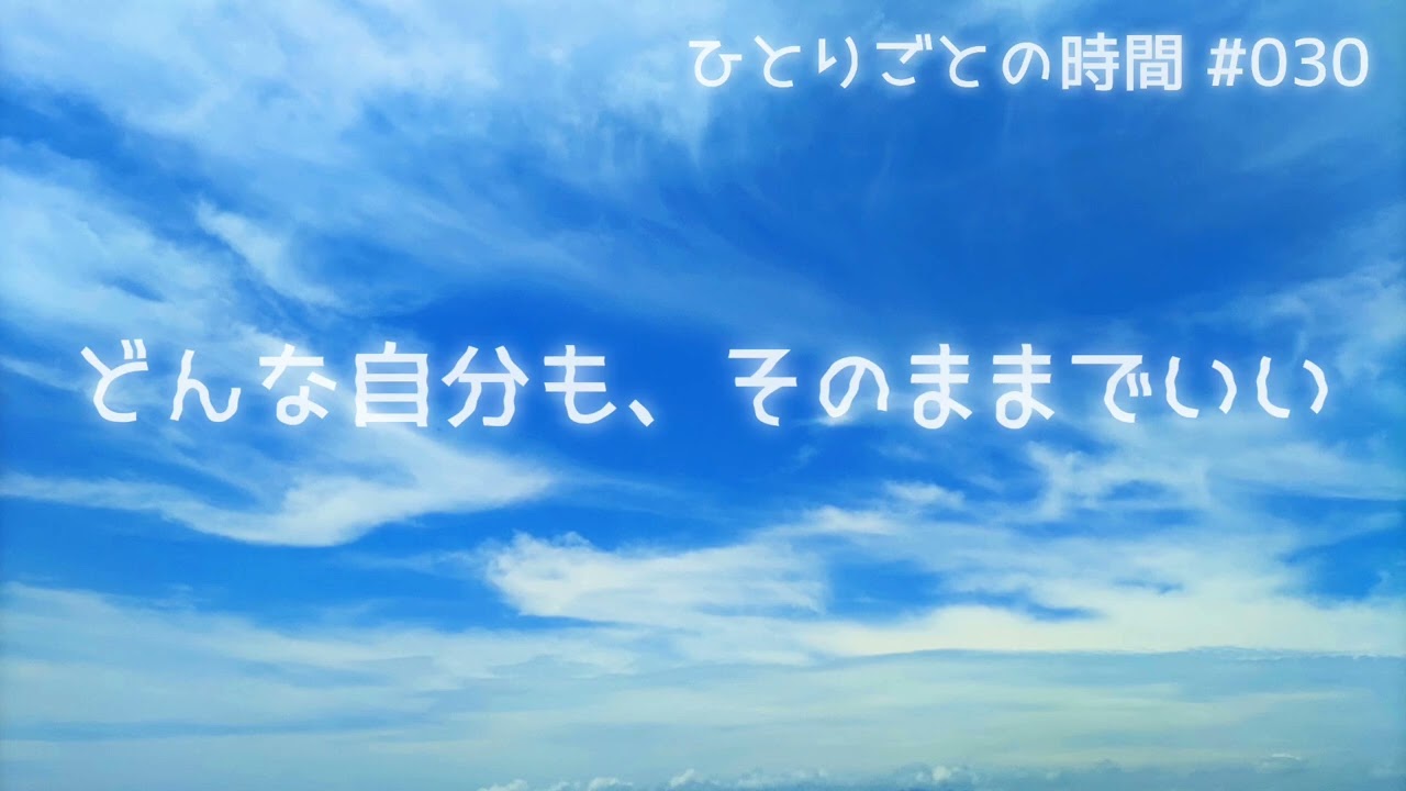 ひとりごとの時間 #030 ｜ どんな自分も、そのままでいい
