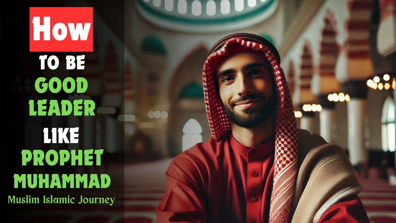 7 Leadership Principles for Muslims Inspired by Prophet Muhammad | Muslim Islamic Journey